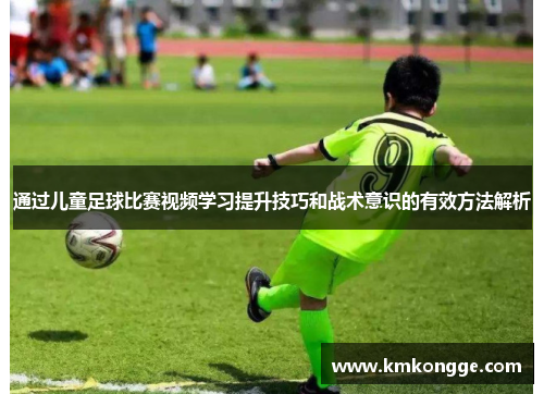通过儿童足球比赛视频学习提升技巧和战术意识的有效方法解析